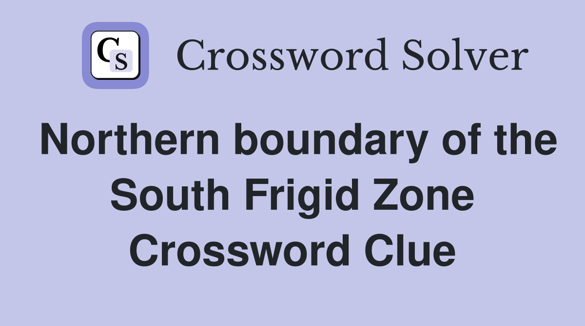 Northern boundary of the South Frigid Zone Crossword Clue