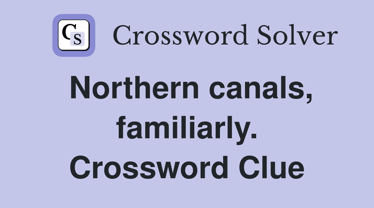 Northern canals, familiarly. Crossword Clue