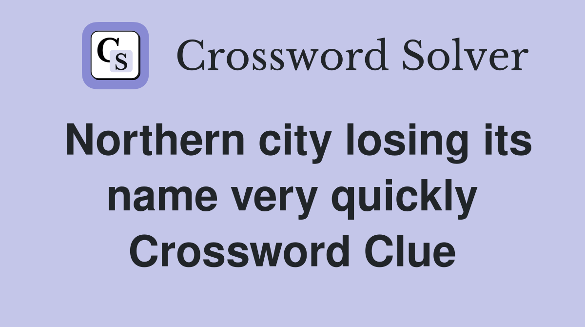 Northern city losing its name very quickly Crossword Clue