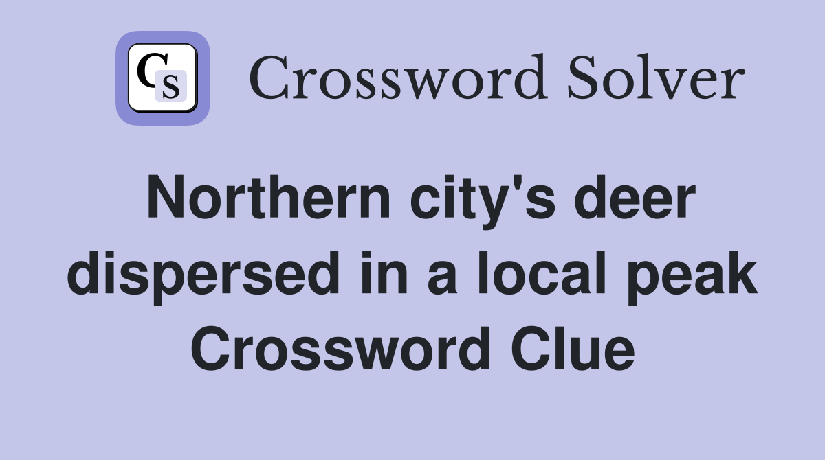 Northern city's deer dispersed in a local peak Crossword Clue