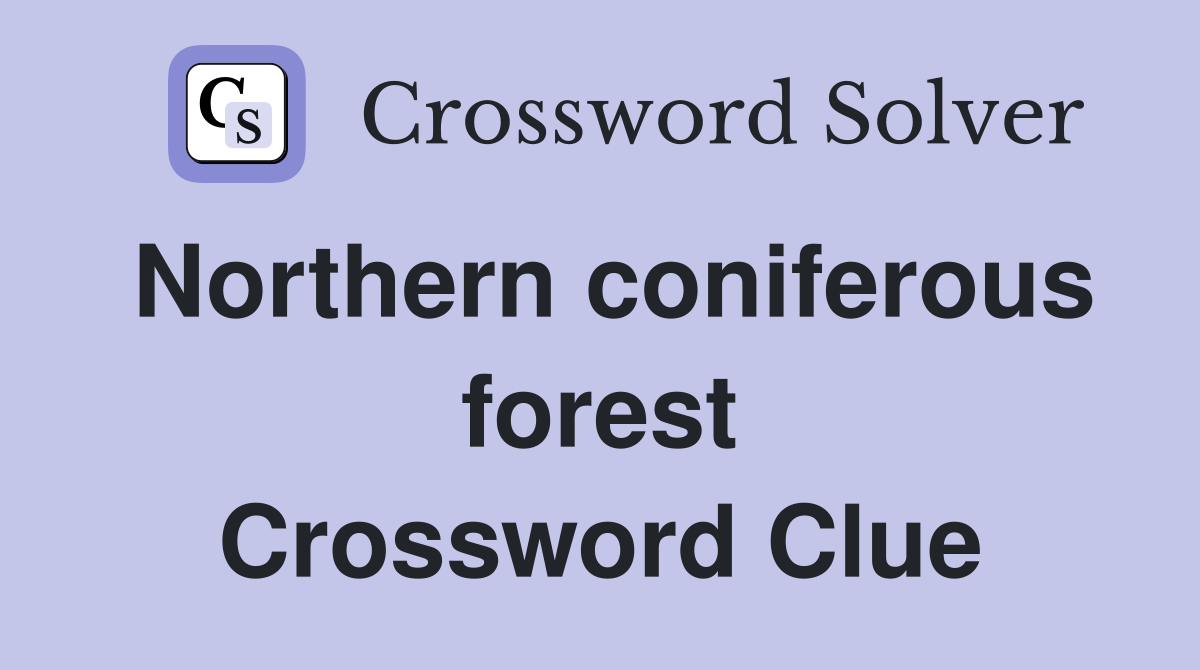 Northern coniferous forest Crossword Clue