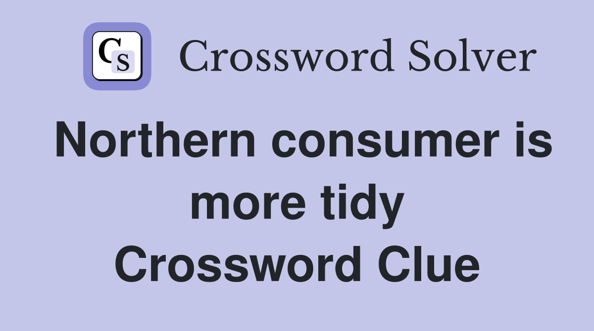 Northern consumer is more tidy Crossword Clue