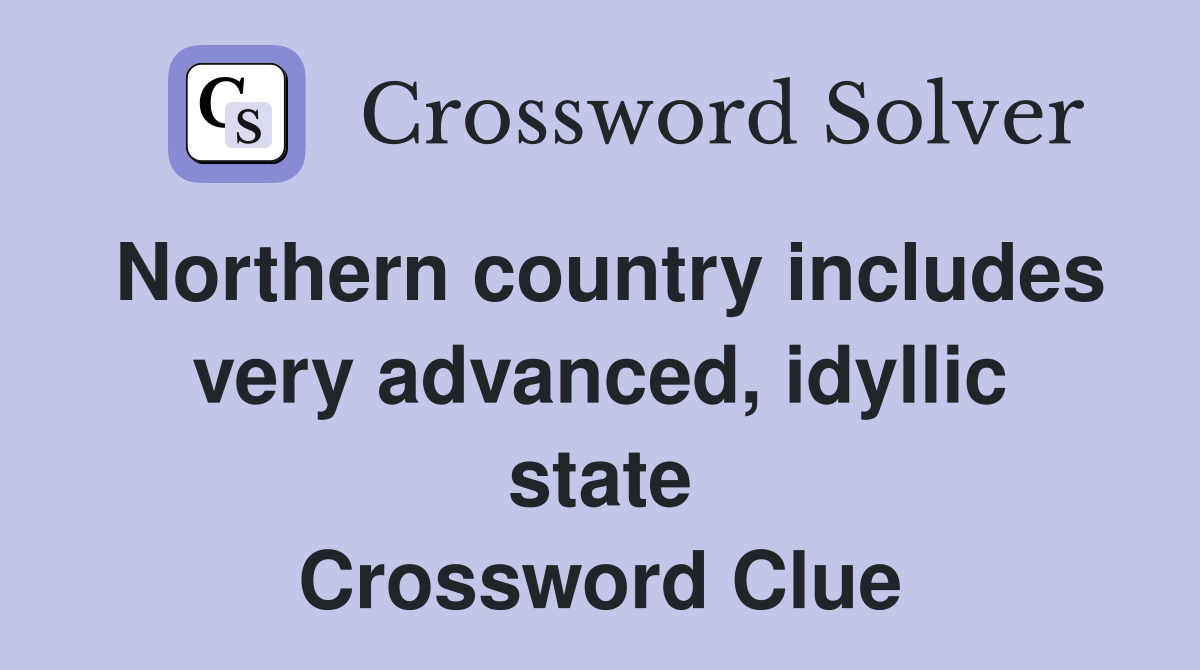 Northern country includes very advanced, idyllic state Crossword Clue