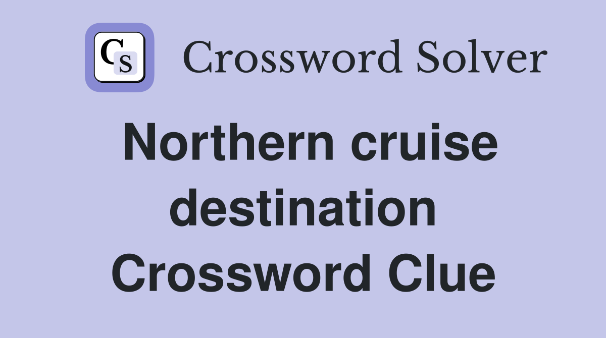 Northern cruise destination Crossword Clue
