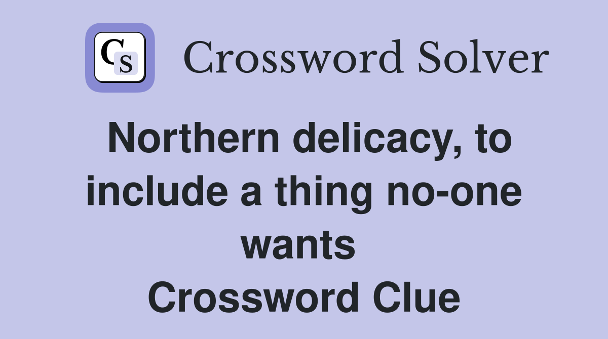 Northern delicacy, to include a thing no-one wants  Crossword Clue