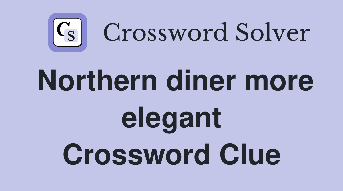 Northern diner more elegant Crossword Clue