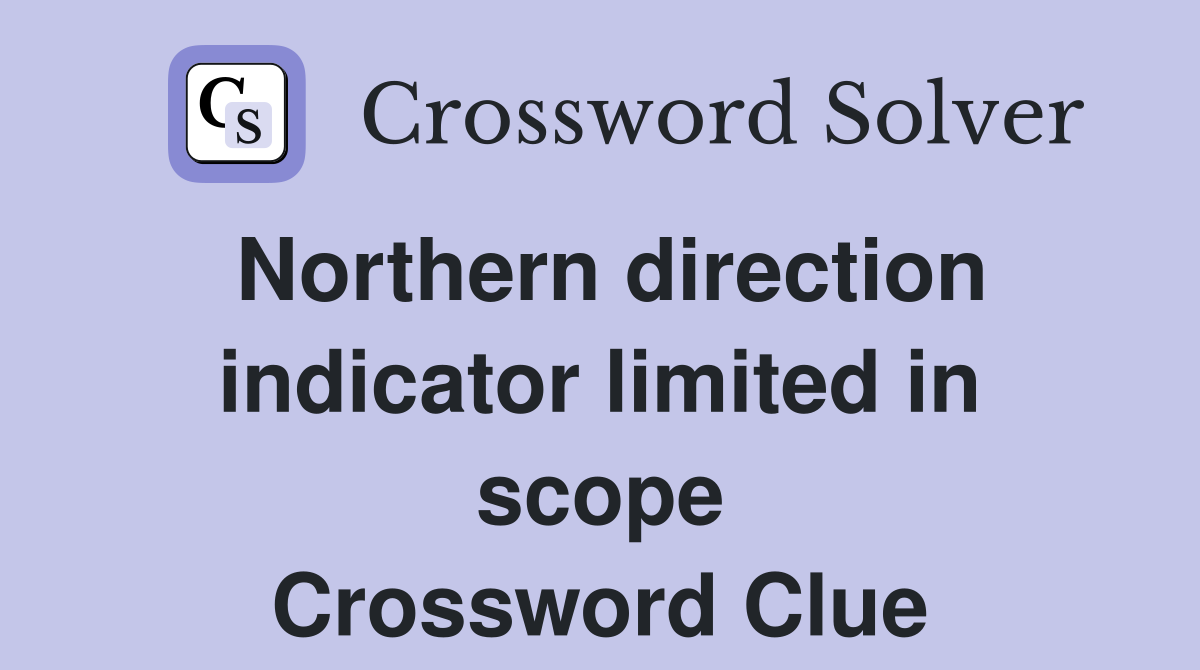 Northern direction indicator limited in scope Crossword Clue