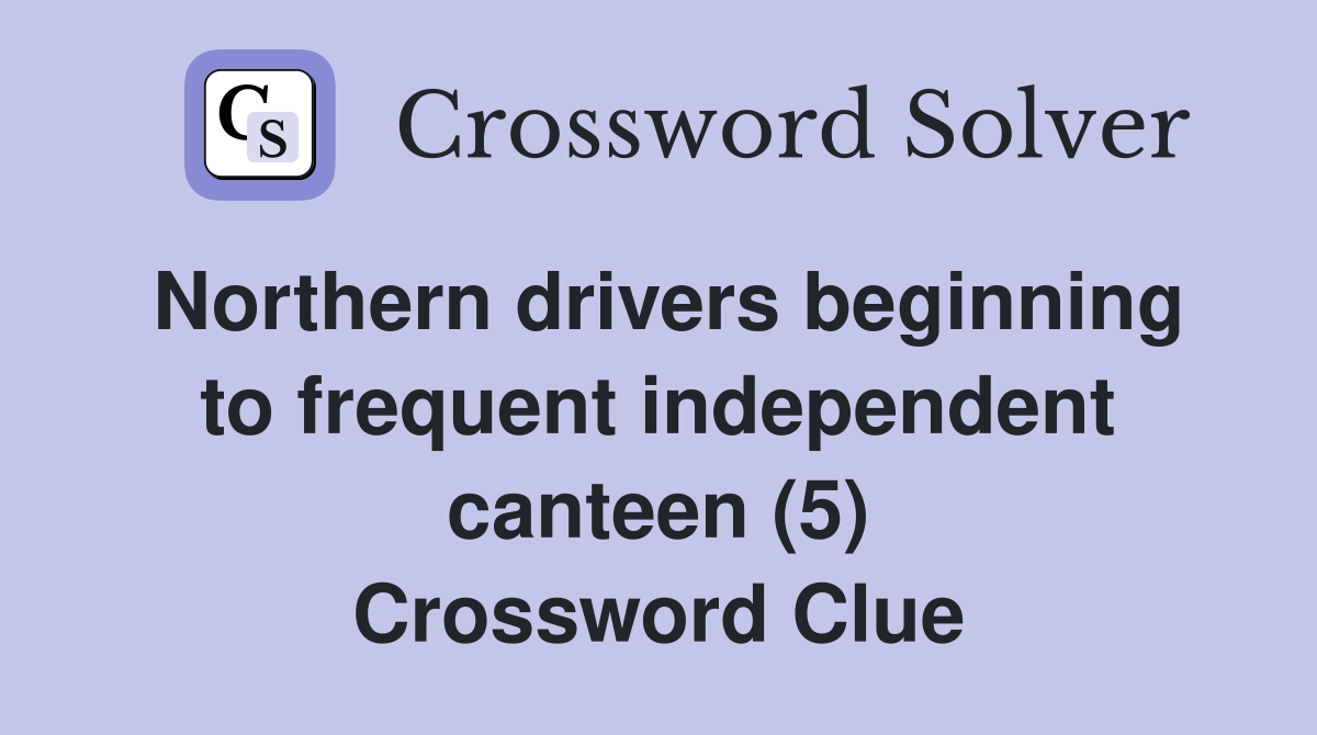 Northern drivers beginning to frequent independent canteen (5) Crossword Clue