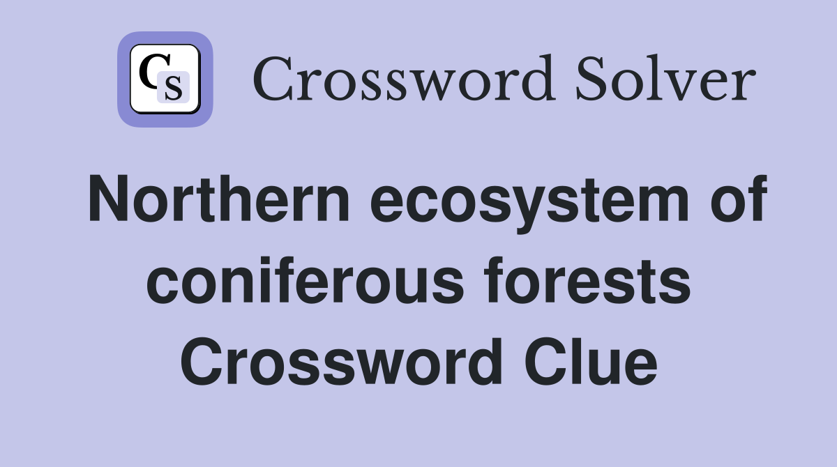 Northern ecosystem of coniferous forests Crossword Clue