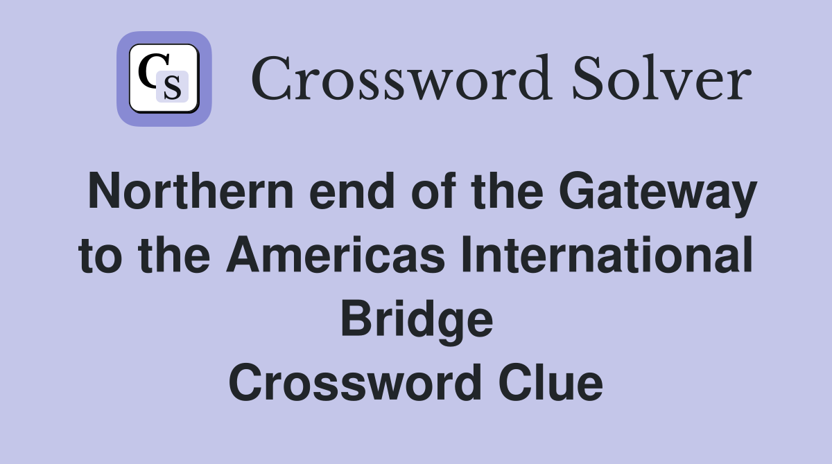 Northern end of the Gateway to the Americas International Bridge Crossword Clue