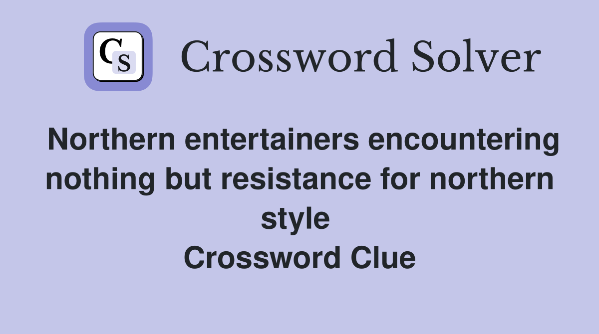 Northern entertainers encountering nothing but resistance for northern style  Crossword Clue