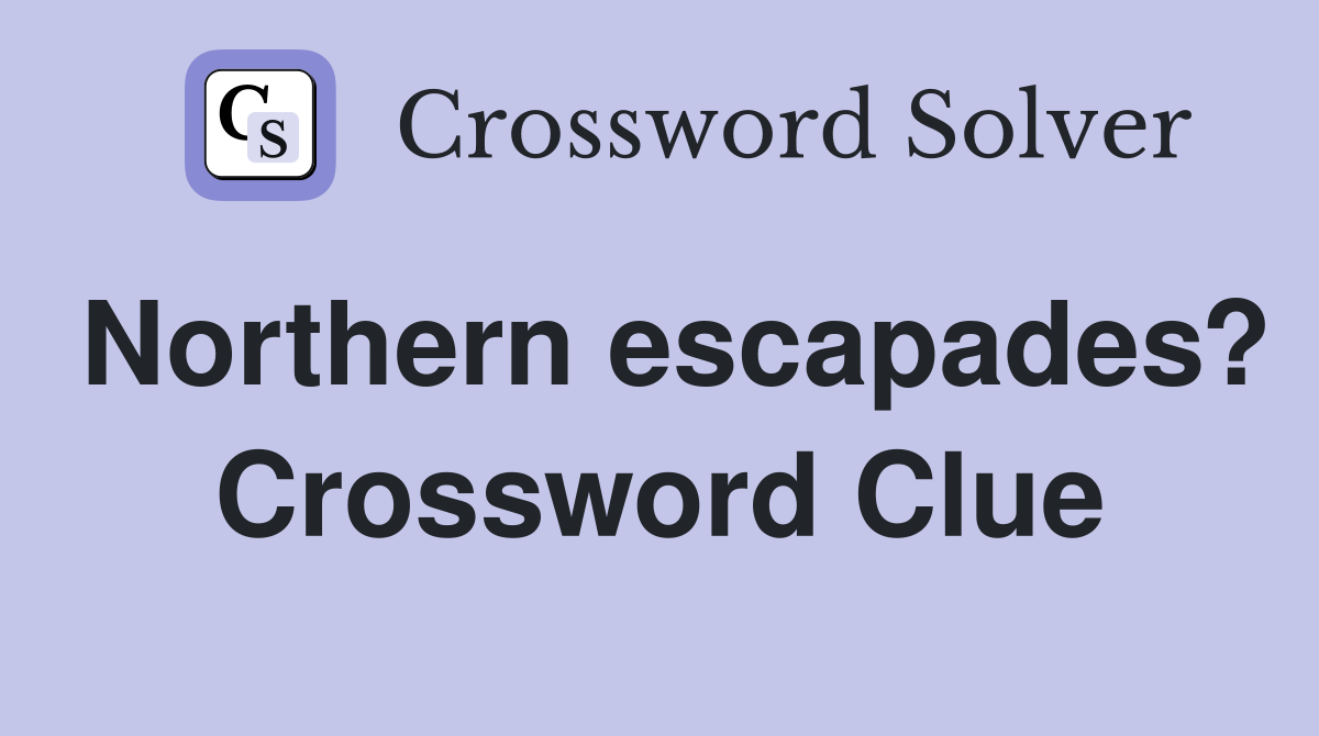 Northern escapades? Crossword Clue