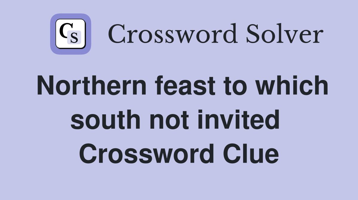Northern feast to which south not invited  Crossword Clue