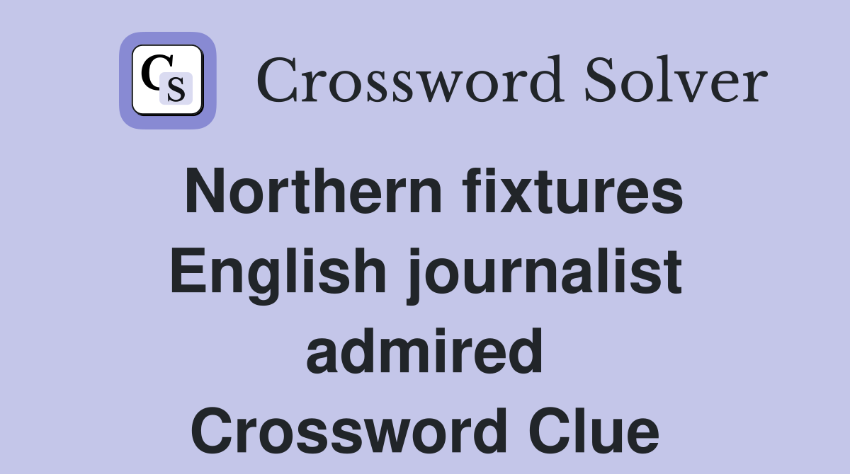Northern fixtures English journalist admired Crossword Clue