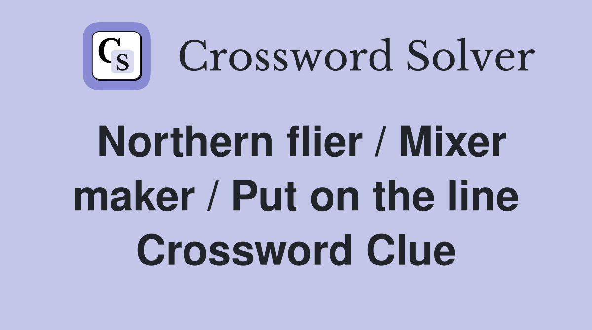 Northern flier / Mixer maker / Put on the line Crossword Clue
