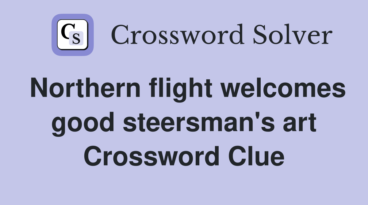 Northern flight welcomes good steersman's art Crossword Clue