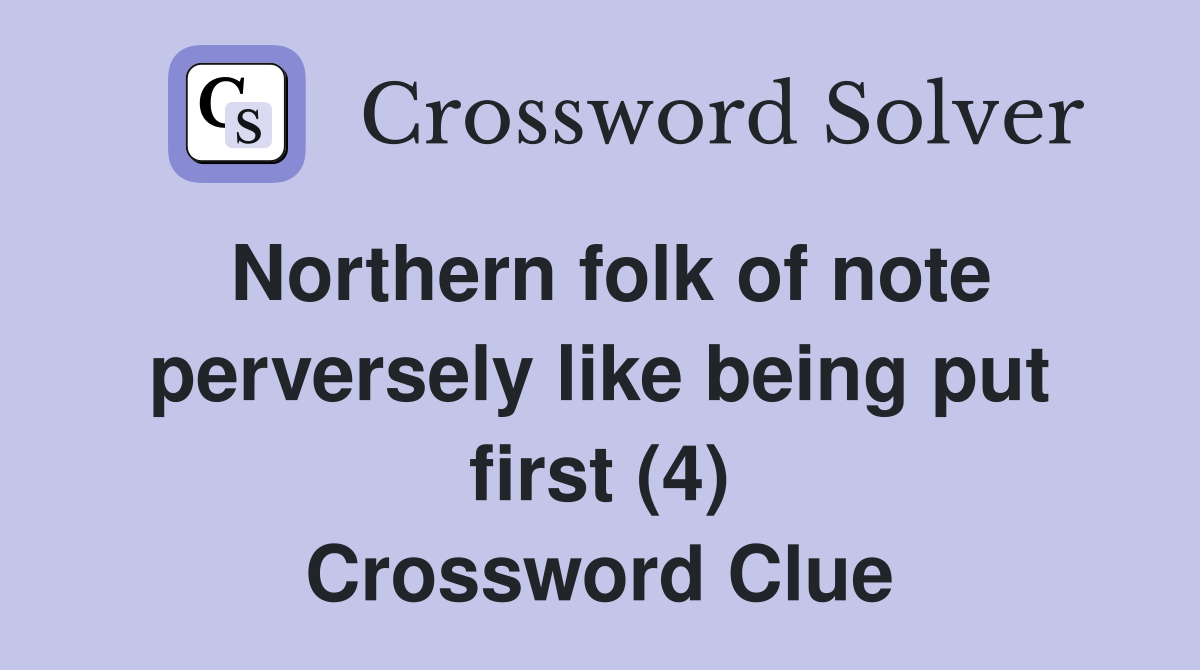 Northern folk of note perversely like being put first (4) Crossword Clue