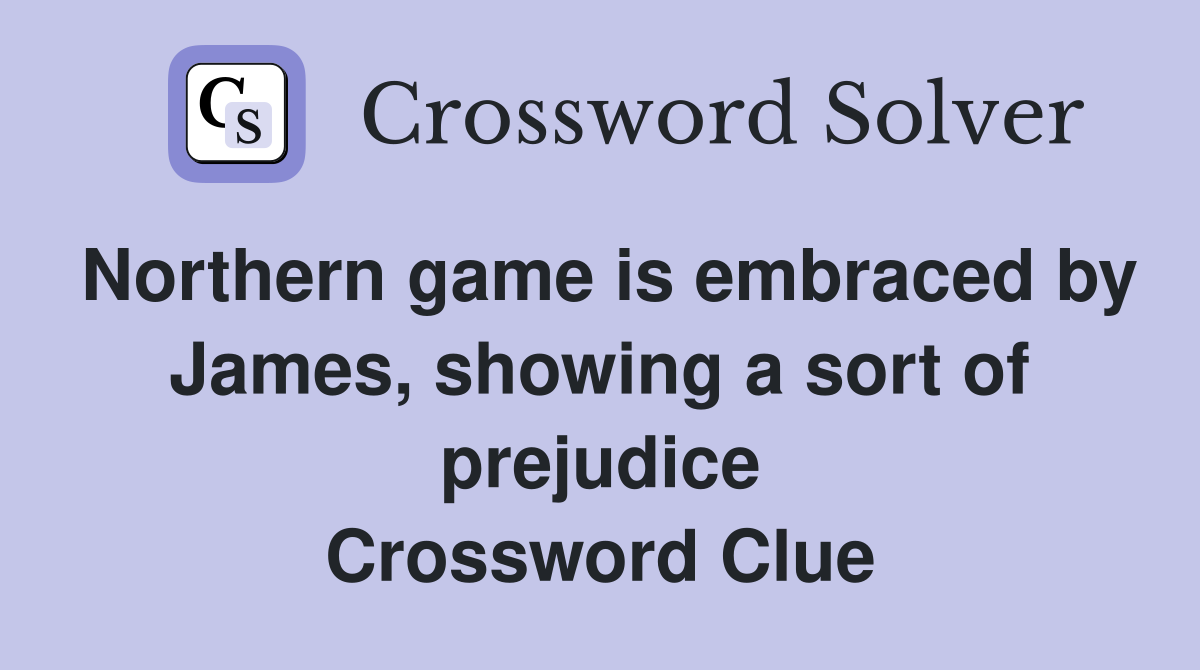Northern game is embraced by James, showing a sort of prejudice Crossword Clue
