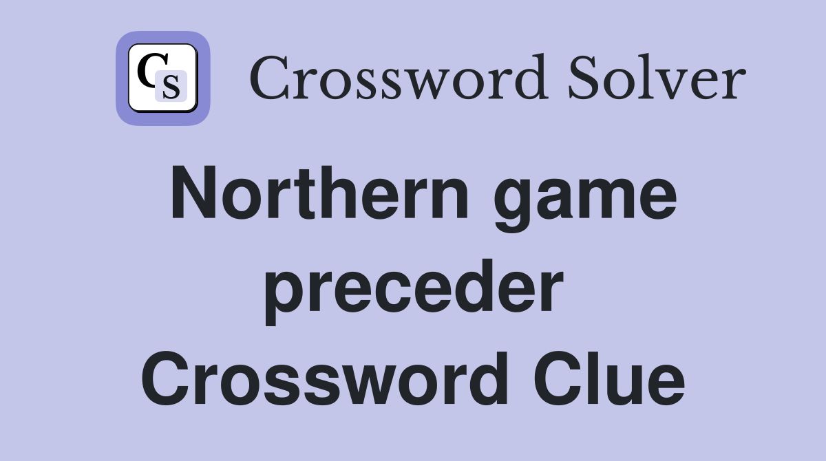 Northern game preceder Crossword Clue