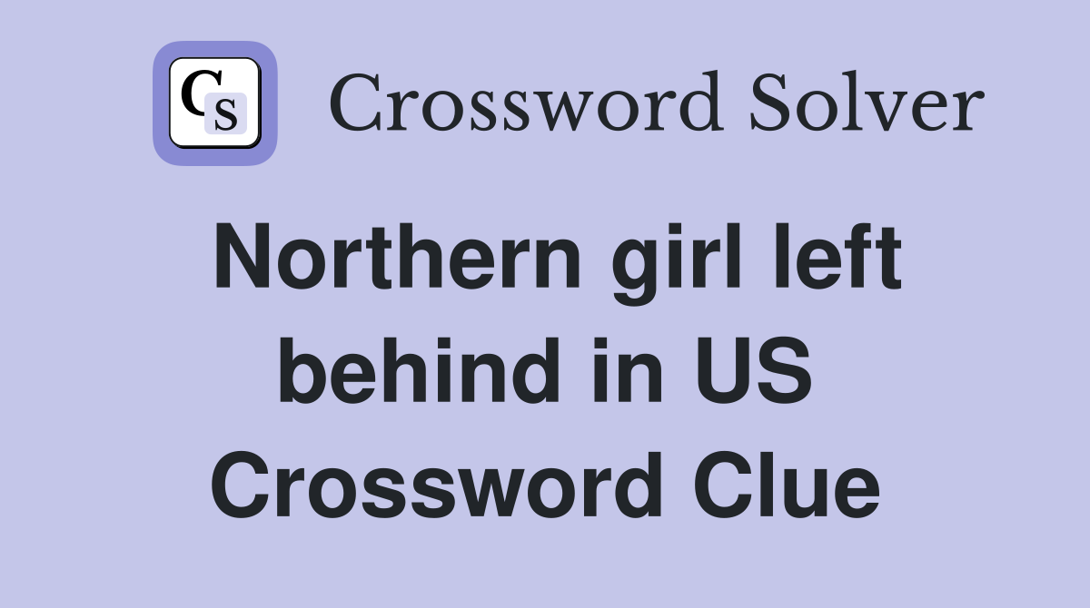 Northern girl left behind in US Crossword Clue