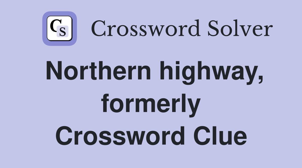 Northern highway, formerly Crossword Clue