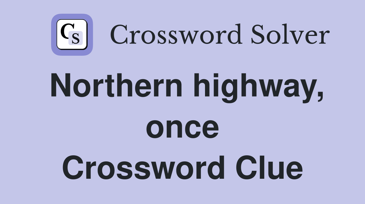 Northern highway, once Crossword Clue