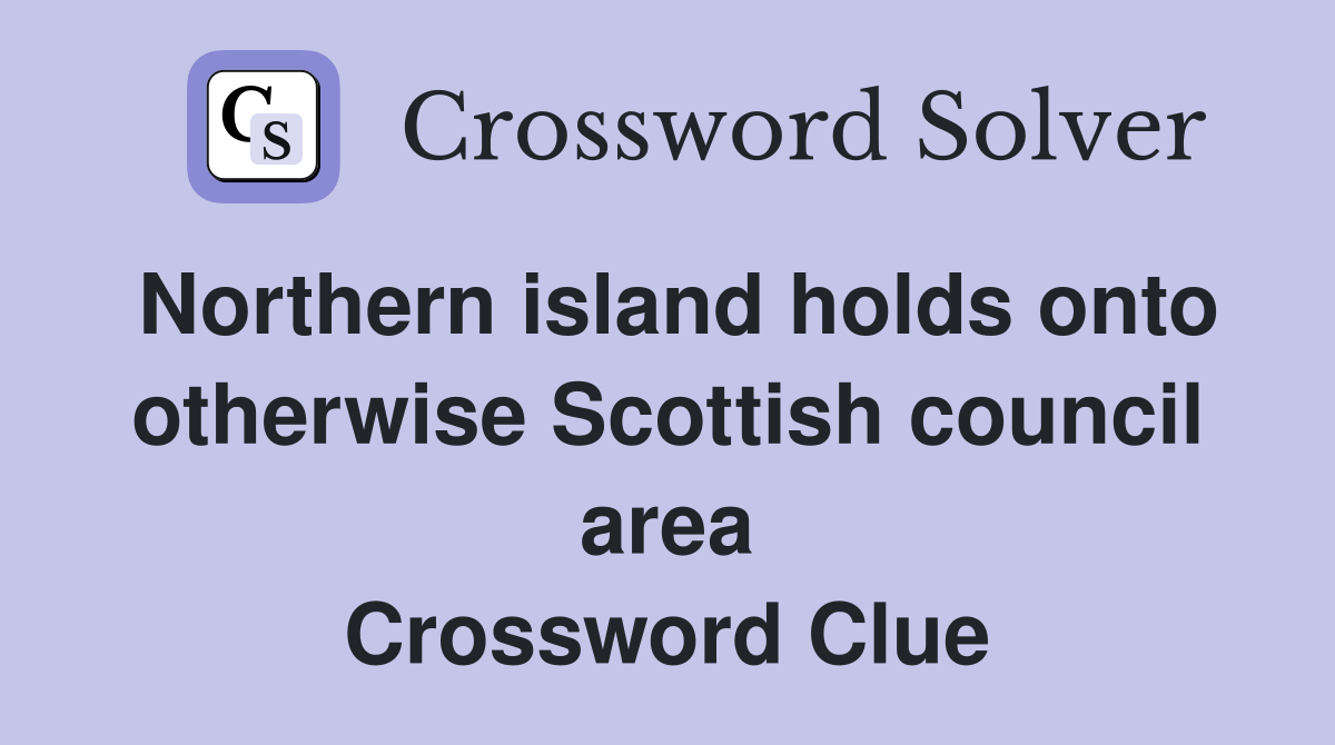 Northern island holds onto otherwise Scottish council area Crossword Clue
