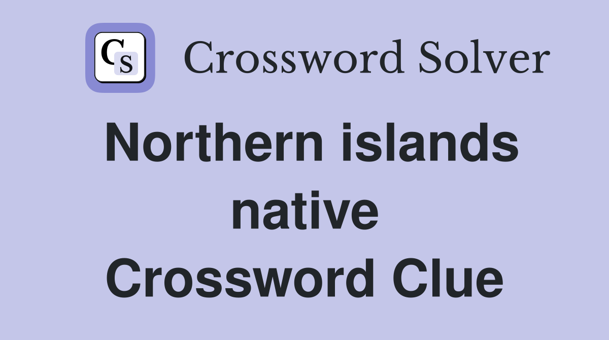 Northern islands native Crossword Clue