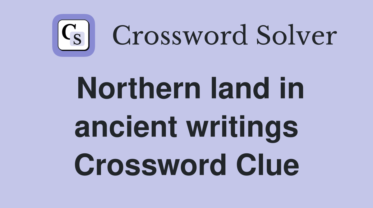 Northern land in ancient writings Crossword Clue
