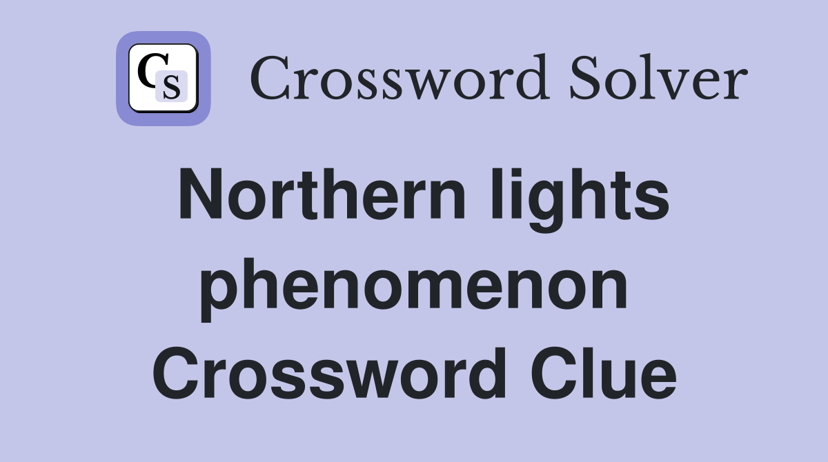 Northern lights phenomenon Crossword Clue