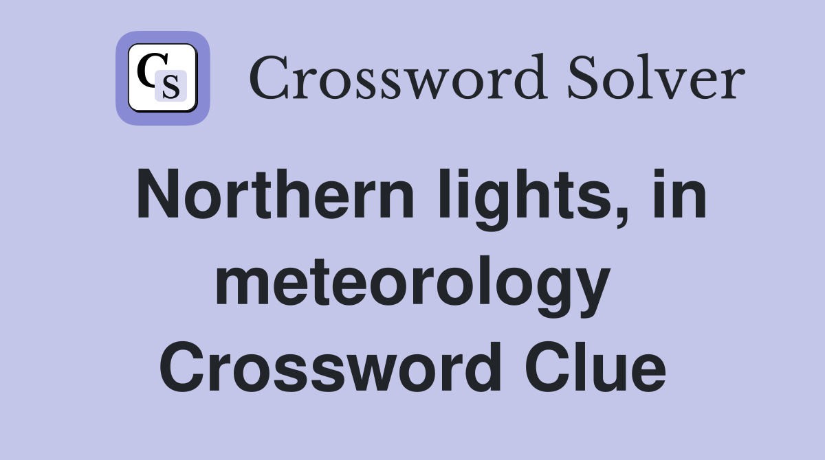 Northern lights, in meteorology Crossword Clue