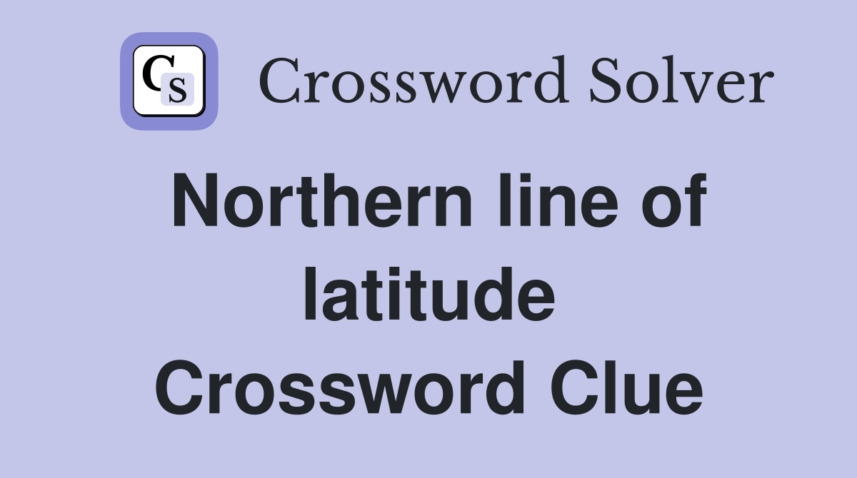 Northern line of latitude Crossword Clue