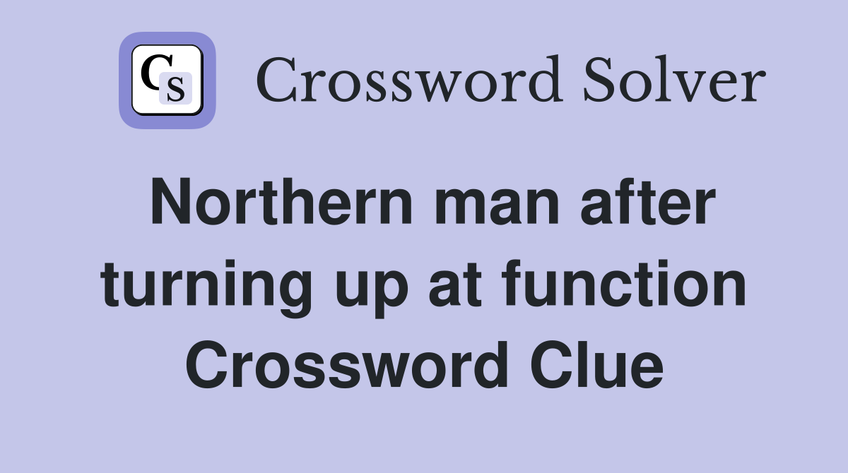 Northern man after turning up at function Crossword Clue