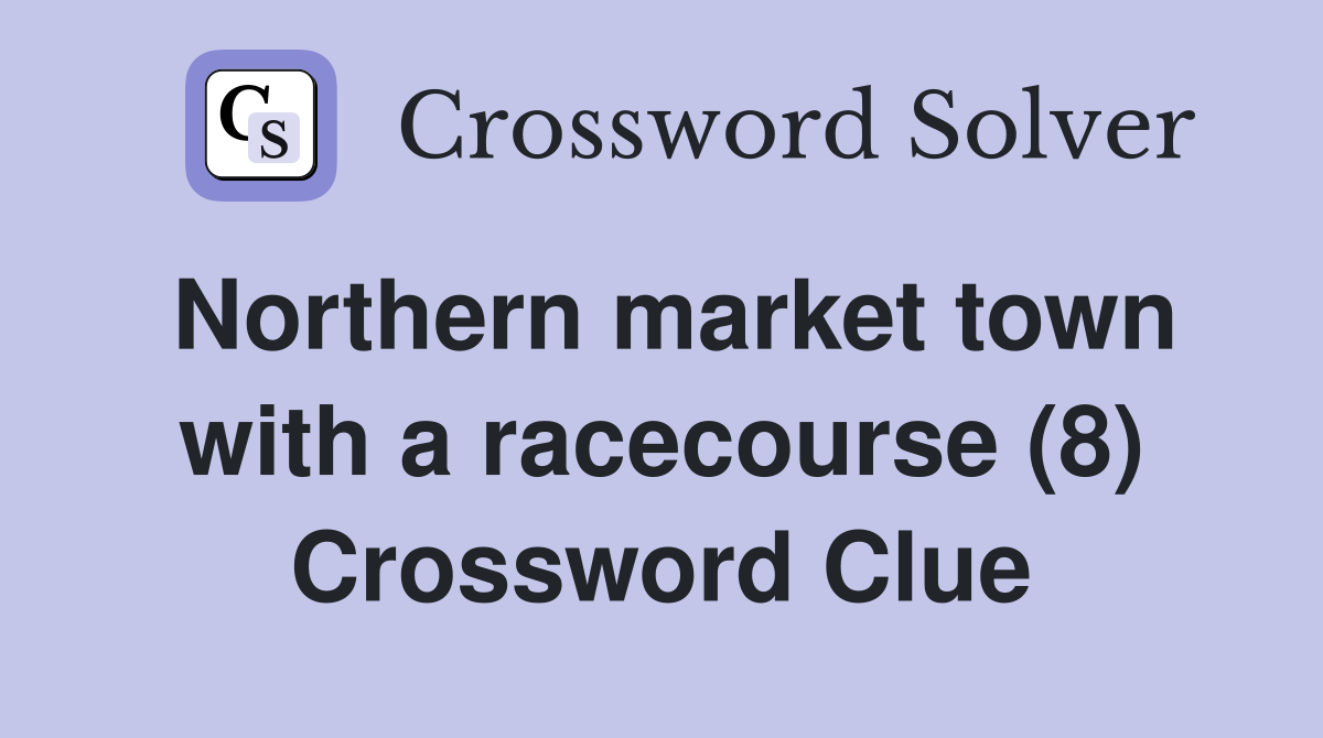 Northern market town with a racecourse (8) Crossword Clue