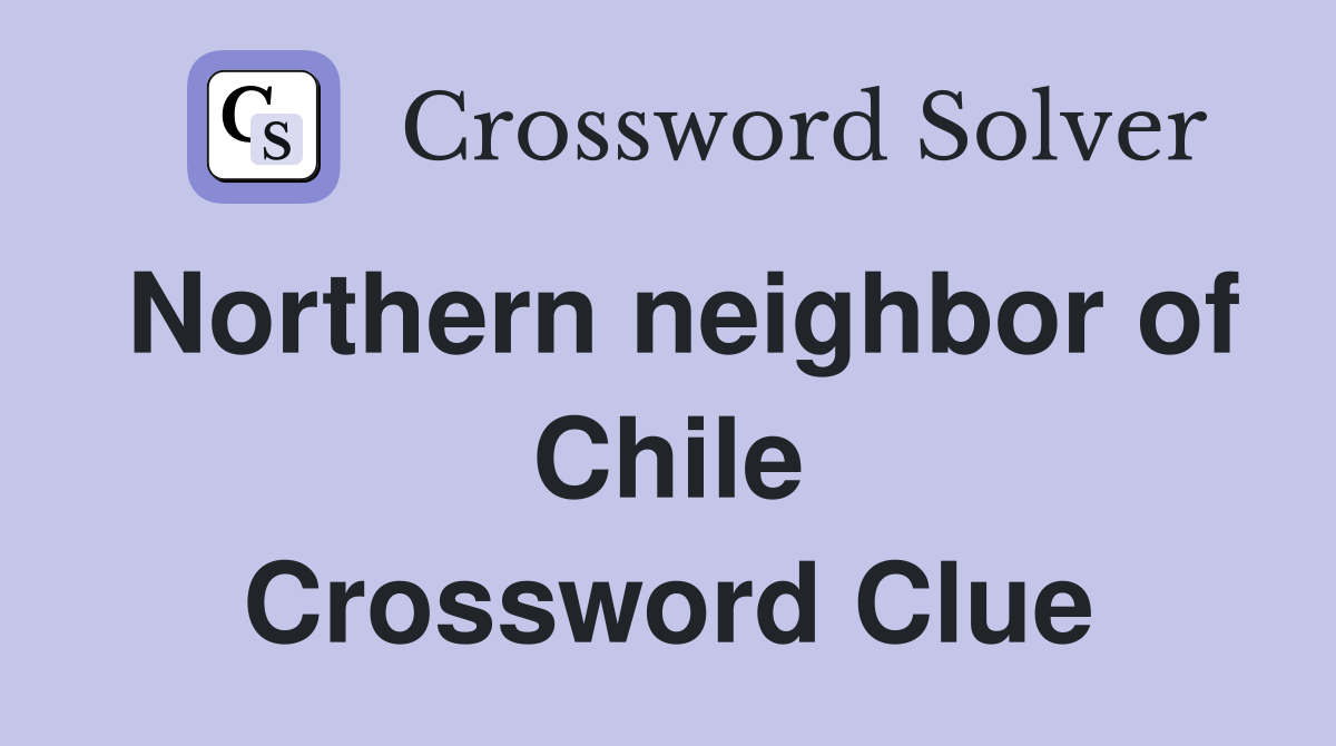 Northern neighbor of Chile Crossword Clue