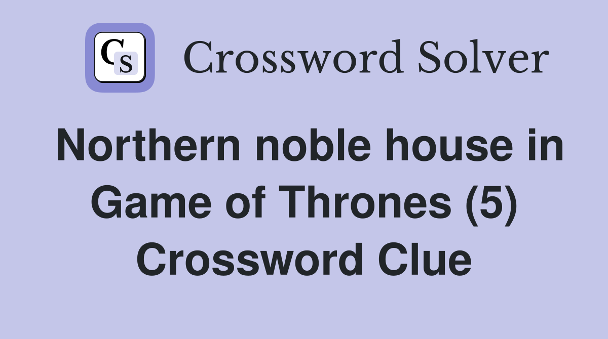 Northern noble house in Game of Thrones (5) Crossword Clue