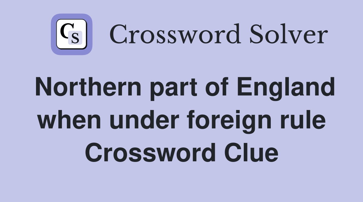 Northern part of England when under foreign rule Crossword Clue