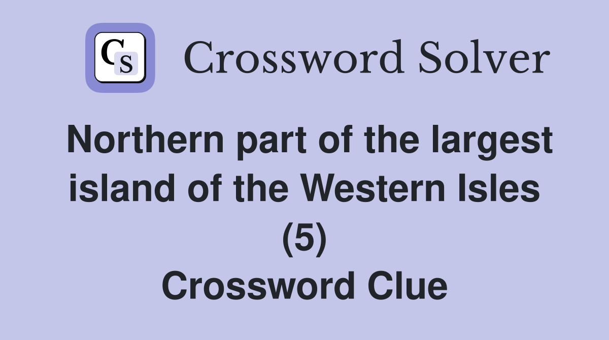 Northern part of the largest island of the Western Isles (5) Crossword Clue