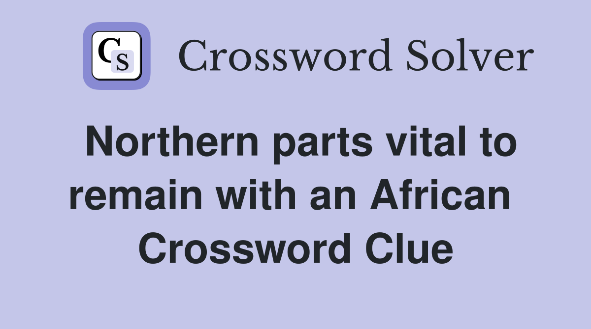 Northern parts vital to remain with an African  Crossword Clue