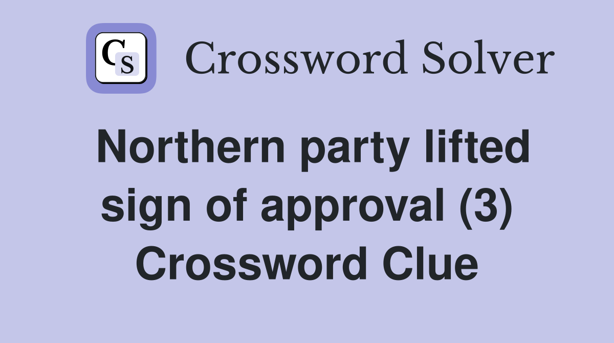 Northern party lifted sign of approval (3) Crossword Clue