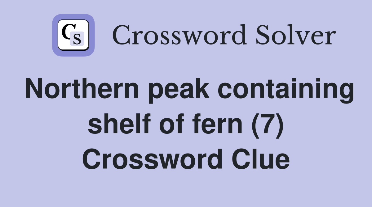 Northern peak containing shelf of fern (7) Crossword Clue