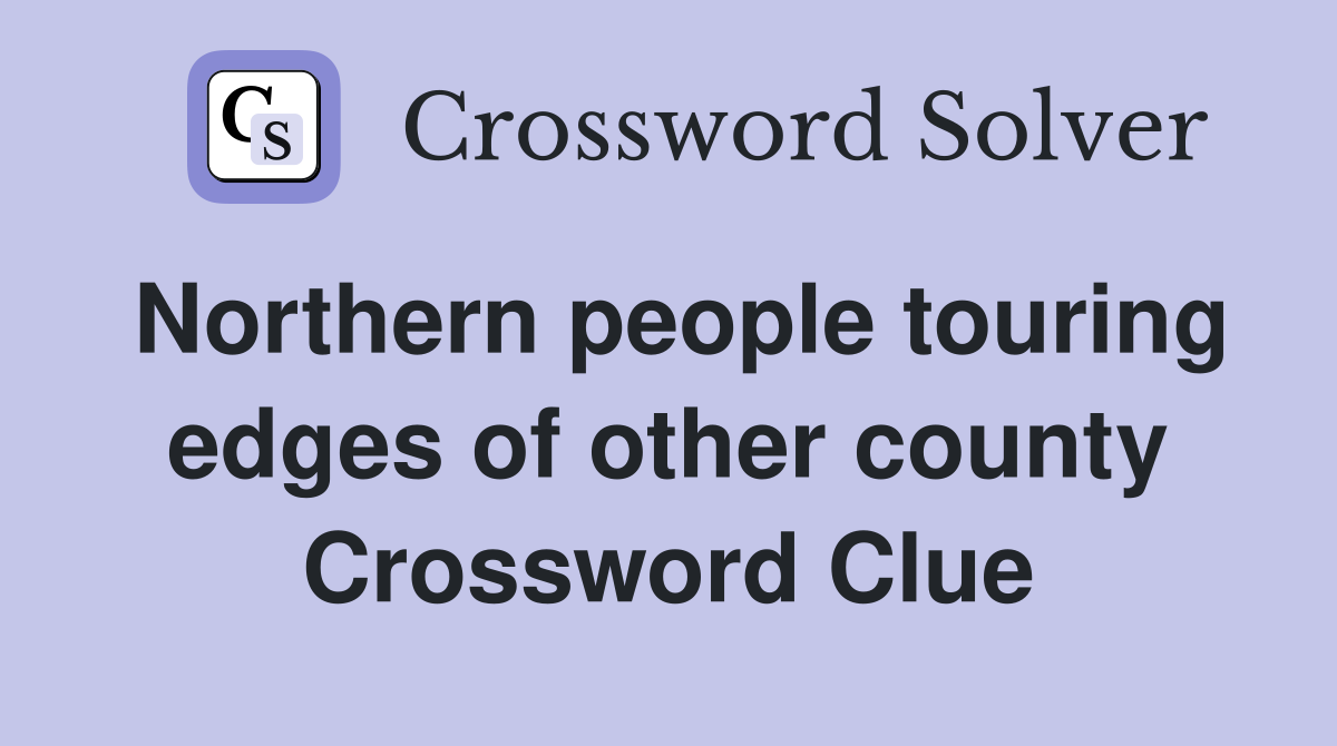 Northern people touring edges of other county Crossword Clue