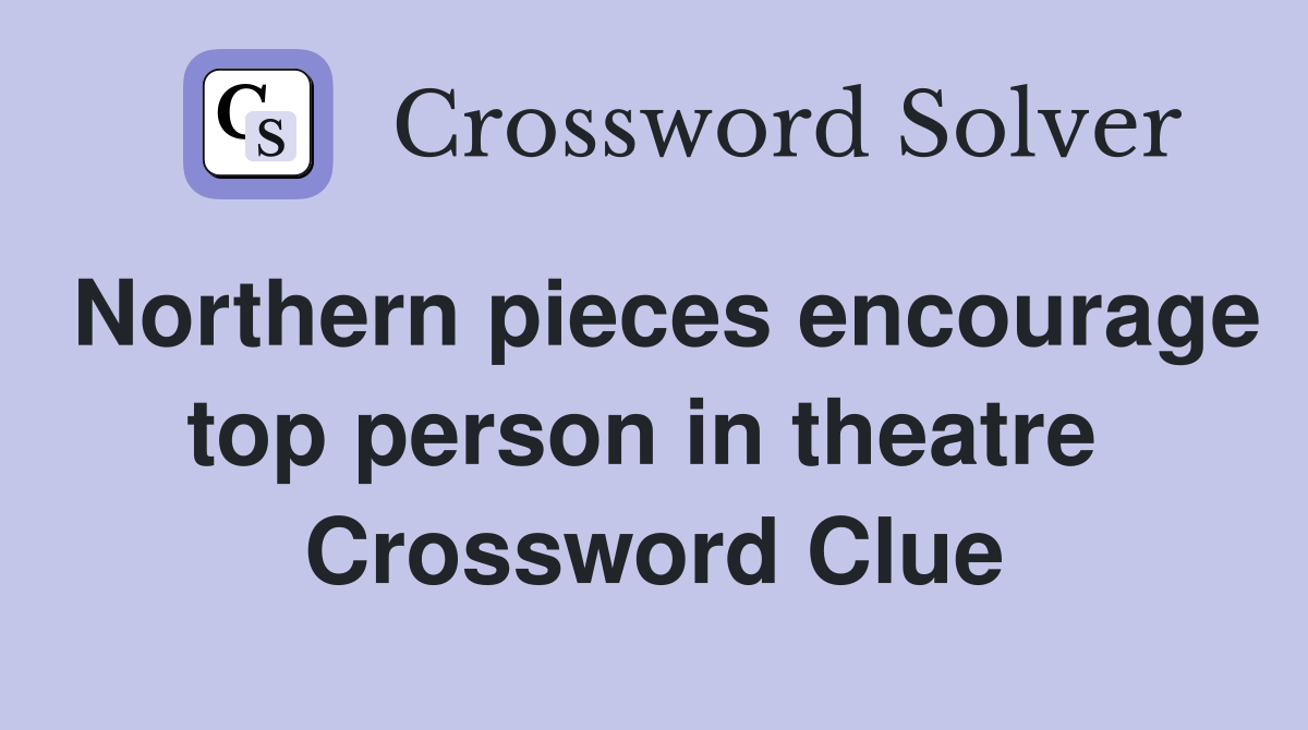 Northern pieces encourage top person in theatre  Crossword Clue