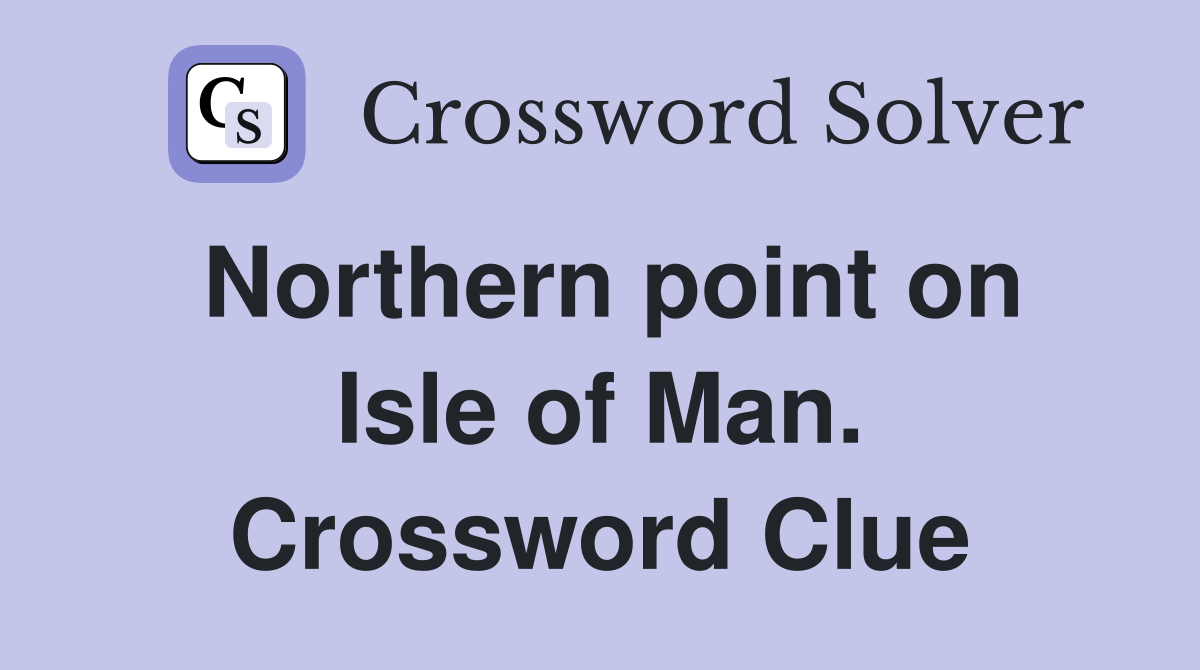 Northern point on Isle of Man. Crossword Clue