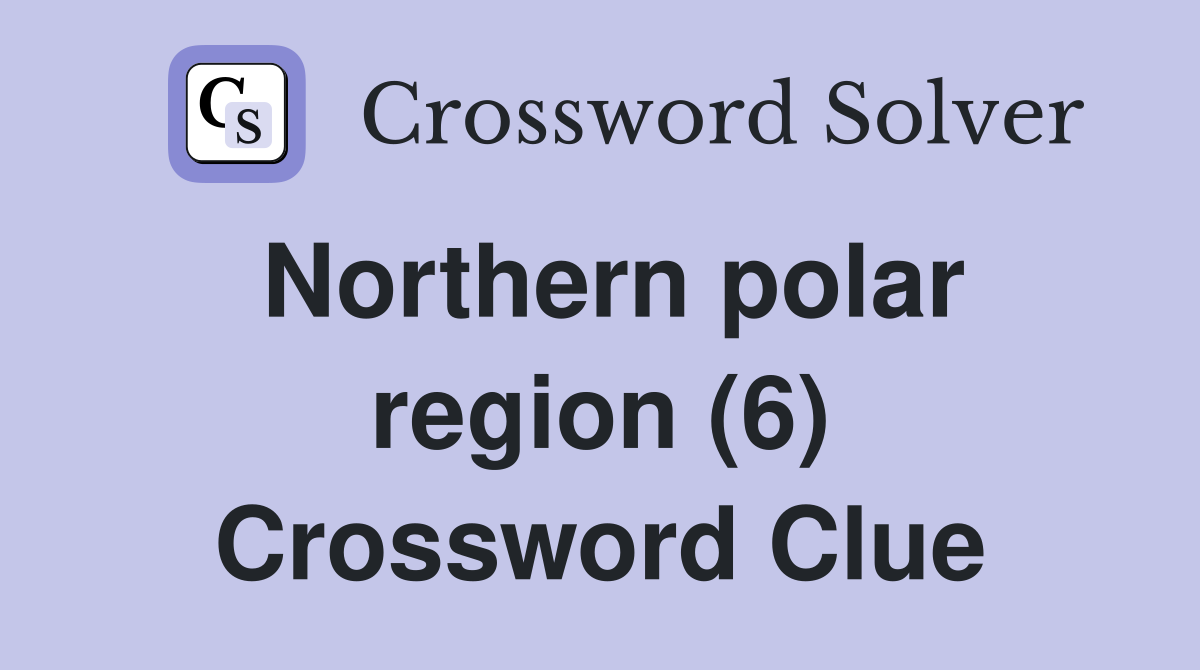 Northern polar region (6) Crossword Clue