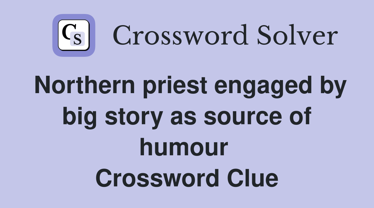 Northern priest engaged by big story as source of humour  Crossword Clue
