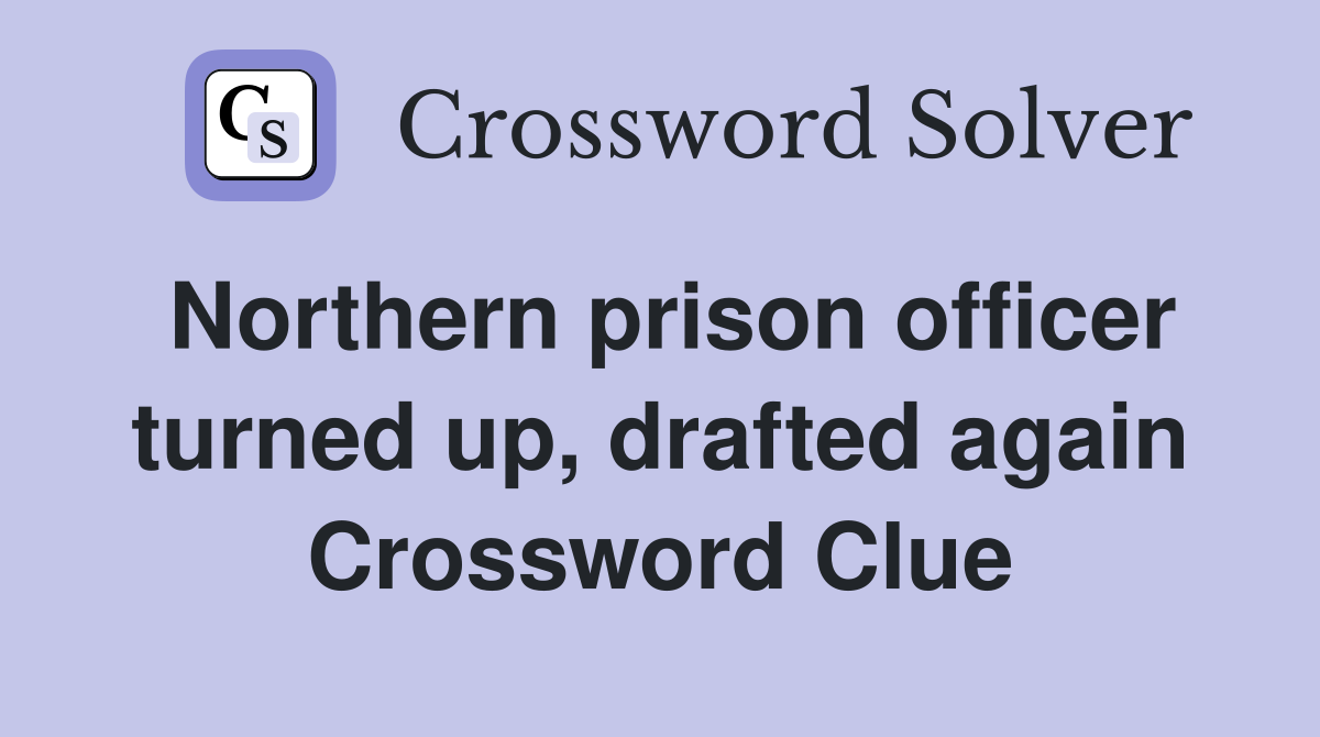 Northern prison officer turned up, drafted again Crossword Clue
