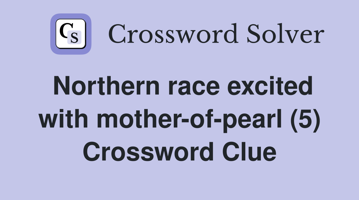 Northern race excited with mother-of-pearl (5) Crossword Clue