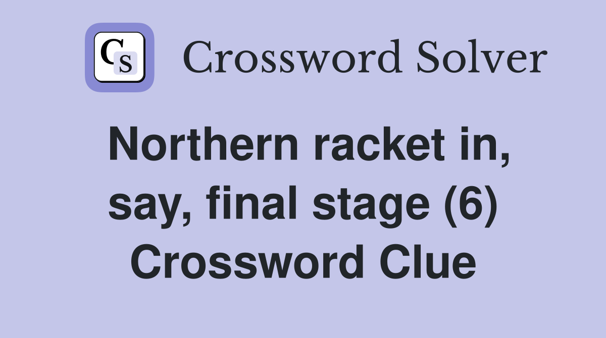 Northern racket in, say, final stage (6) Crossword Clue