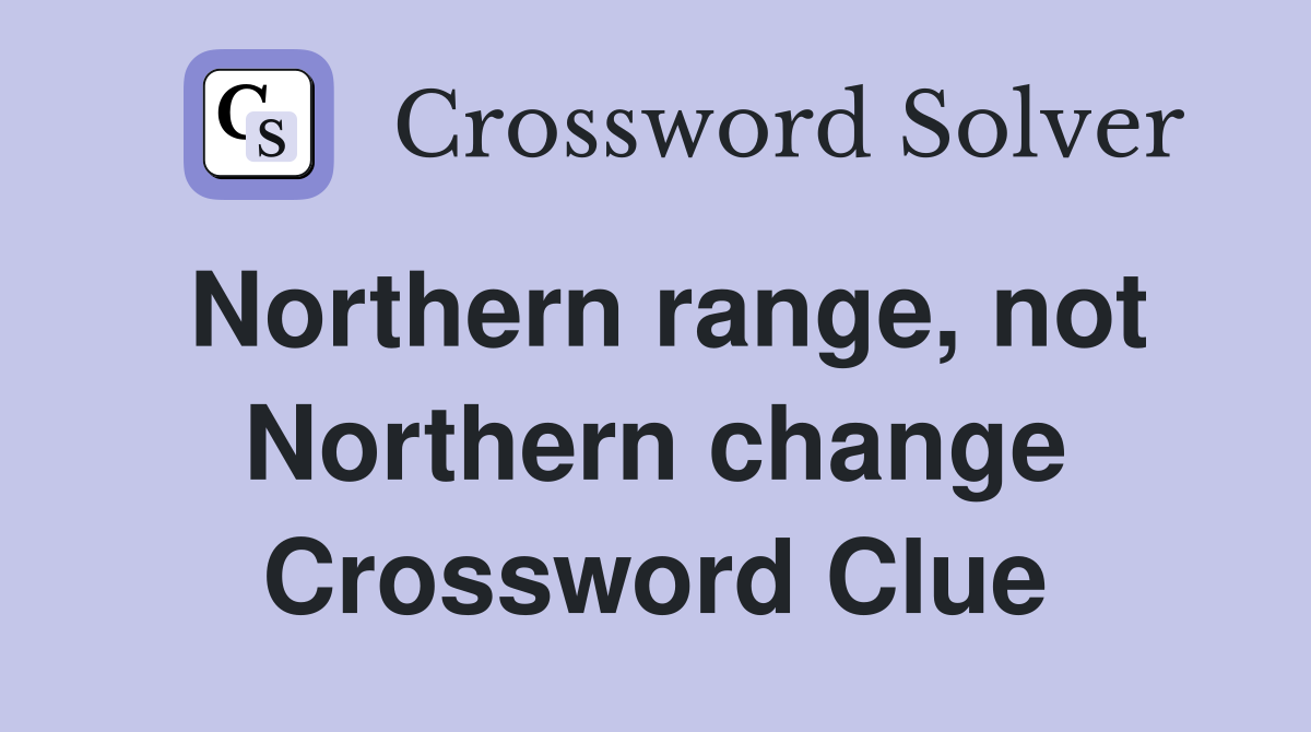 Northern range, not Northern change Crossword Clue